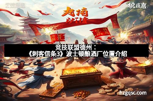 竞技联盟德州:《刺客信条3》波士顿酿酒厂位置介绍